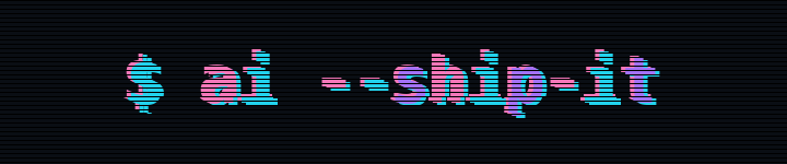 $ ai --ship-it
